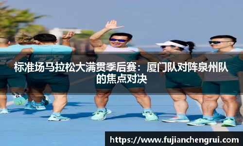 标准场马拉松大满贯季后赛：厦门队对阵泉州队的焦点对决