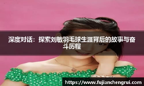 深度对话：探索刘敏羽毛球生涯背后的故事与奋斗历程
