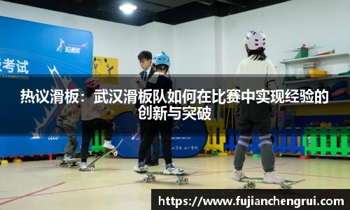热议滑板：武汉滑板队如何在比赛中实现经验的创新与突破